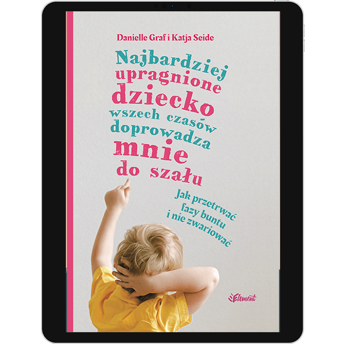 Najbardziej upragnione dziecko wszech czasów doprowadza mnie do szału – wiek 0-4 – ebook
