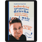 Najbardziej upragnione dziecko wszech czasów doprowadza mnie do szału – wiek 5-10 – ebook